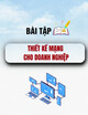 Bài tập: Thiết kế mạng cho doanh nghiệp