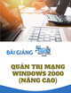 Bài giảng Quản trị mạng Windows 2000 (Nâng cao) - GV. Nguyễn Văn Tẩn