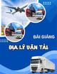 Bài giảng Địa lý vận tải: Chương 1 - ThS. Hoàng Dương